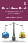 Greed Gone Good : A Roadmap to Creating Social and Financial Value - Book