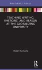 Teaching Writing, Rhetoric, and Reason at the Globalizing University - Book