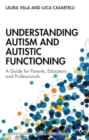 Understanding Autism and Autistic Functioning : A Guide for Parents, Educators and Professionals - Book