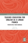 Teacher Education for English as a Lingua Franca : Perspectives from Indonesia - Book