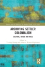 Archiving Settler Colonialism : Culture, Space and Race - Book