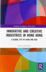 Innovative and Creative Industries in Hong Kong : A Global City in China and Asia - Book