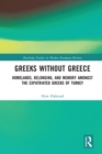 Greeks without Greece : Homelands, Belonging, and Memory amongst the Expatriated Greeks of Turkey - Book