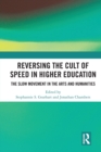 Reversing the Cult of Speed in Higher Education : The Slow Movement in the Arts and Humanities - Book
