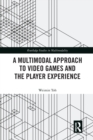 A Multimodal Approach to Video Games and the Player Experience - Book