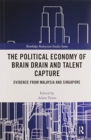 The Political Economy of Brain Drain and Talent Capture : Evidence from Malaysia and Singapore - Book