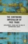 The Continuing Imperialism of Free Trade : Developments, Trends and the Role of Supranational Agents - Book