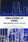 Urban Histories of Science : Making Knowledge in the City, 1820-1940 - Book