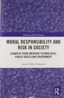 Moral Responsibility and Risk in Society : Examples from Emerging Technologies, Public Health and Environment - Book