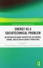 Energy as a Sociotechnical Problem : An Interdisciplinary Perspective on Control, Change, and Action in Energy Transitions - Book