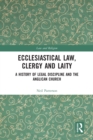 Ecclesiastical Law, Clergy and Laity : A History of Legal Discipline and the Anglican Church - Book
