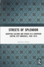 Streets of Splendor : Shopping Culture and Spaces in a European Capital City (Brussels, 1830-1914) - Book