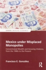 Mexico under Misplaced Monopolies : Concentrated Wealth and Growing Violence, from the 1980s to the Present - Book