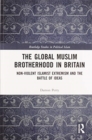 The Global Muslim Brotherhood in Britain : Non-Violent Islamist Extremism and the Battle of Ideas - Book
