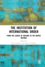 The Institution of International Order : From the League of Nations to the United Nations - Book