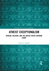 Atheist Exceptionalism : Atheism, Religion, and the United States Supreme Court - Book