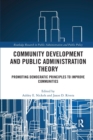 Community Development and Public Administration Theory : Promoting Democratic Principles to Improve Communities - Book