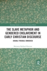 The Slave Metaphor and Gendered Enslavement in Early Christian Discourse : Double Trouble Embodied - Book