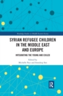 Syrian Refugee Children in the Middle East and Europe : Integrating the Young and Exiled - Book