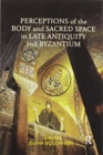 Perceptions of the Body and Sacred Space in Late Antiquity and Byzantium - Book