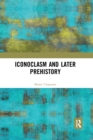 Iconoclasm and Later Prehistory - Book