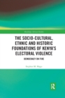 The Socio-Cultural, Ethnic and Historic Foundations of Kenya’s Electoral Violence : Democracy on Fire - Book