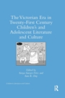 The Victorian Era in Twenty-First Century Children’s and Adolescent Literature and Culture - Book