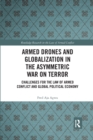 Armed Drones and Globalization in the Asymmetric War on Terror : Challenges for the Law of Armed Conflict and Global Political Economy - Book
