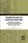 Pragmatism and the European Traditions : Encounters with Analytic Philosophy and Phenomenology before the Great Divide - Book