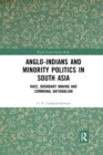 Anglo-Indians and Minority Politics in South Asia : Race, Boundary Making and Communal Nationalism - Book