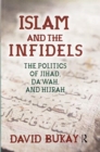 Islam and the Infidels : The Politics of Jihad, Da'wah, and Hijrah - Book