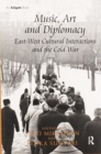 Music, Art and Diplomacy: East-West Cultural Interactions and the Cold War - Book