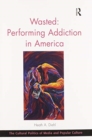Wasted: Performing Addiction in America - Book