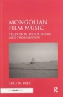 Mongolian Film Music : Tradition, Revolution and Propaganda - Book