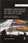 Shared Meanings in the Film Music of Philip Glass : Music, Multimedia and Postminimalism - Book