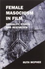 Female Masochism in Film : Sexuality, Ethics and Aesthetics - Book