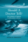 Should A Doctor Tell? : The Evolution of Medical Confidentiality in Britain - Book