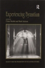Experiencing Byzantium : Papers from the 44th Spring Symposium of Byzantine Studies, Newcastle and Durham, April 2011 - Book