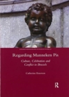 Regarding Manneken Pis : Culture, Celebration and Conflict in Brussels - Book