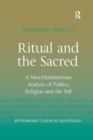 Ritual and the Sacred : A Neo-Durkheimian Analysis of Politics, Religion and the Self - Book