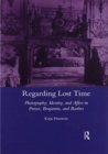 Regarding Lost Time : Photography, Identity and Affect in Proust, Benjamin, and Barthes - Book