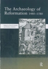 The Archaeology of Reformation,1480-1580 - Book