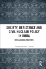 Society, Resistance and Civil Nuclear Policy in India : Nuclearising the State - Book