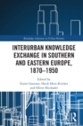 Interurban Knowledge Exchange in Southern and Eastern Europe, 1870-1950 - Book