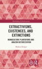 Extractivisms, Existences and Extinctions : Monoculture Plantations and Amazon Deforestation - Book