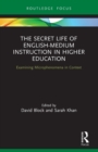 The Secret Life of English-Medium Instruction in Higher Education : Examining Microphenomena in Context - Book