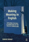 Making Meaning in English : Exploring the Role of Knowledge in the English Curriculum - Book