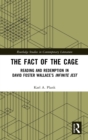 The Fact of the Cage : Reading and Redemption In David Foster Wallace’s "Infinite Jest" - Book