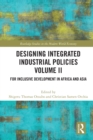 Designing Integrated Industrial Policies Volume II : For Inclusive Development in Africa and Asia - Book