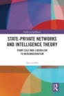 State-Private Networks and Intelligence Theory : From Cold War Liberalism to Neoconservatism - Book